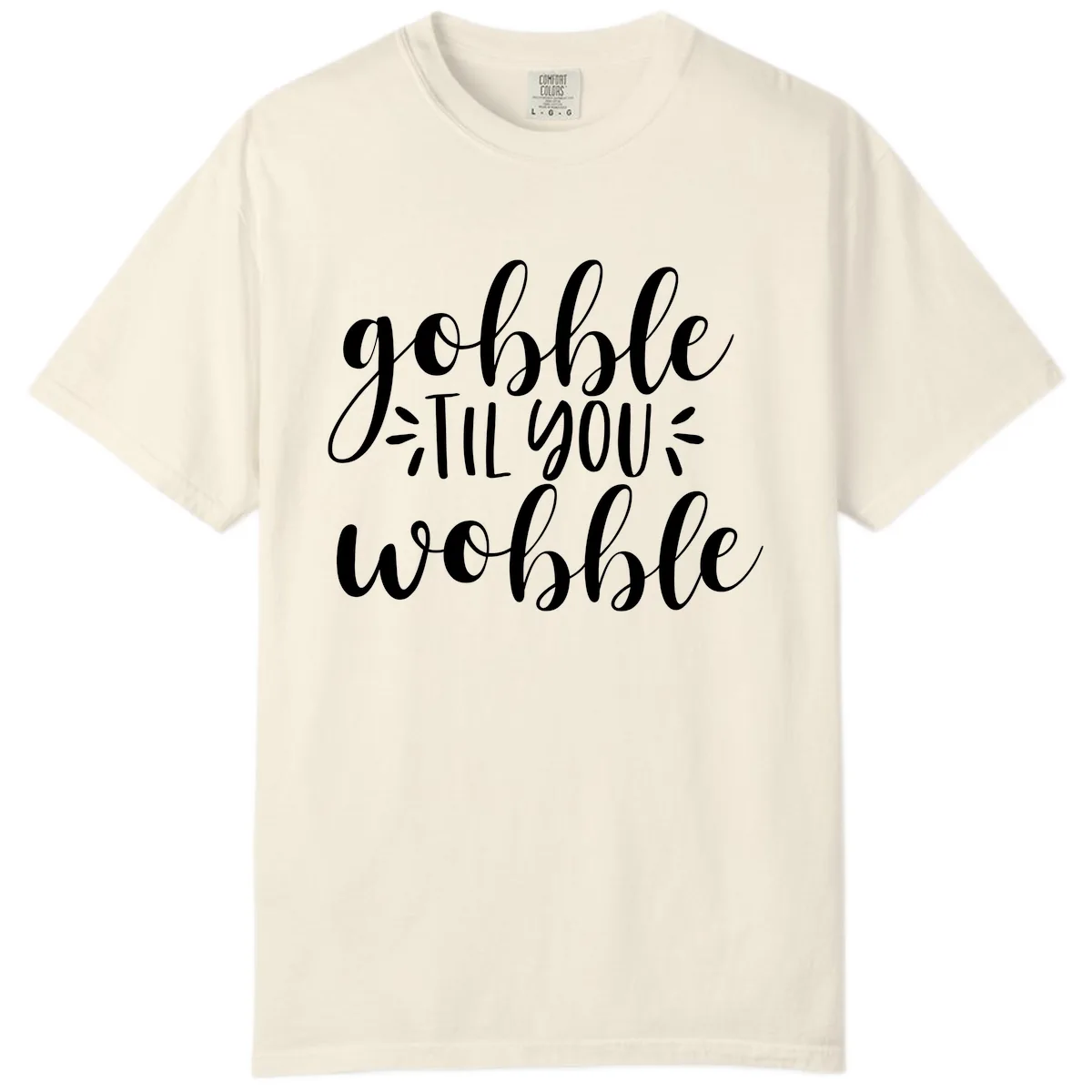Gobble Til You Wobble Thanksgiving Phrase Comfort Color in Ivory