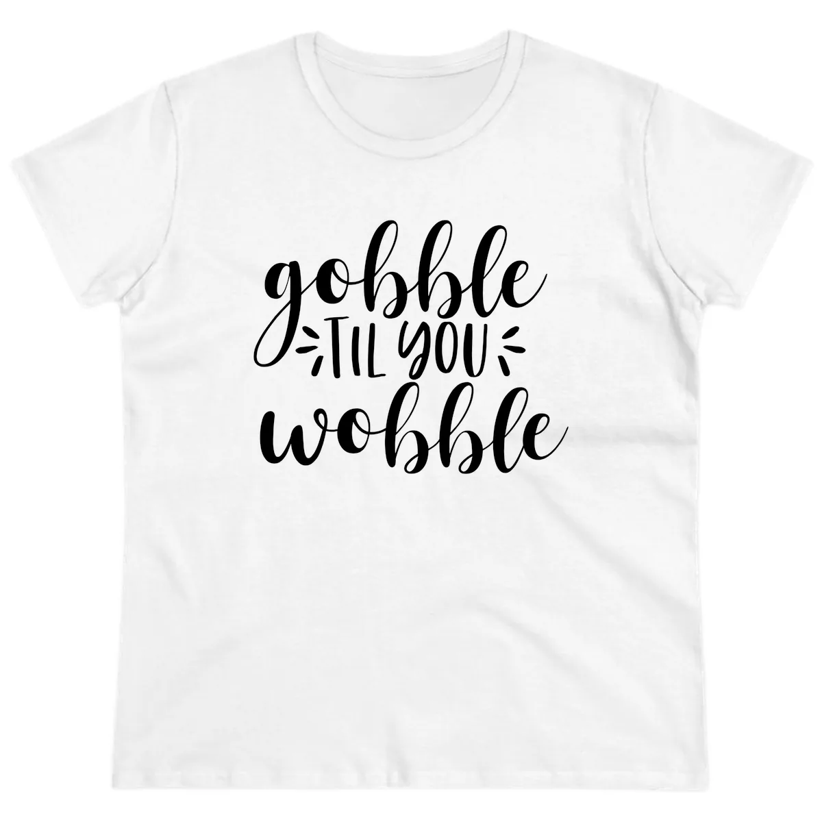 Gobble Til You Wobble Thanksgiving Phrase Ladies Tee in White
