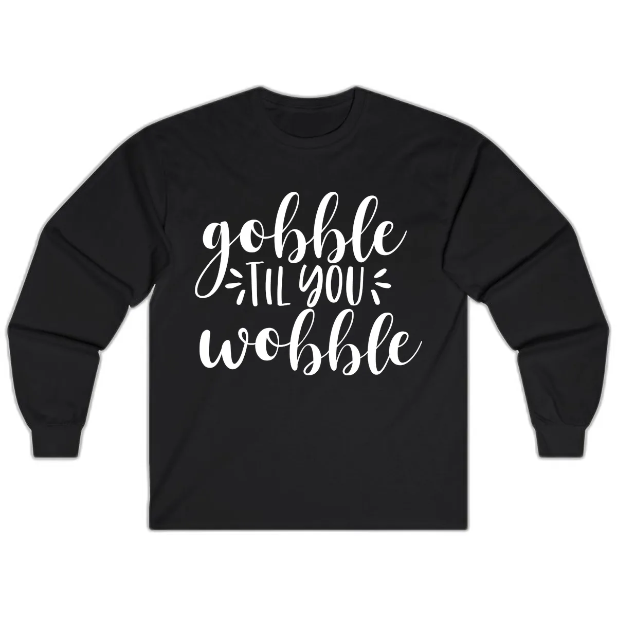 Gobble Til You Wobble Thanksgiving Phrase Long Sleeve in Black