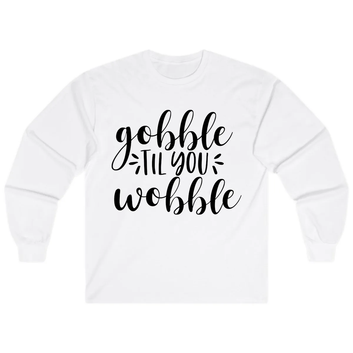 Gobble Til You Wobble Thanksgiving Phrase Long Sleeve in White