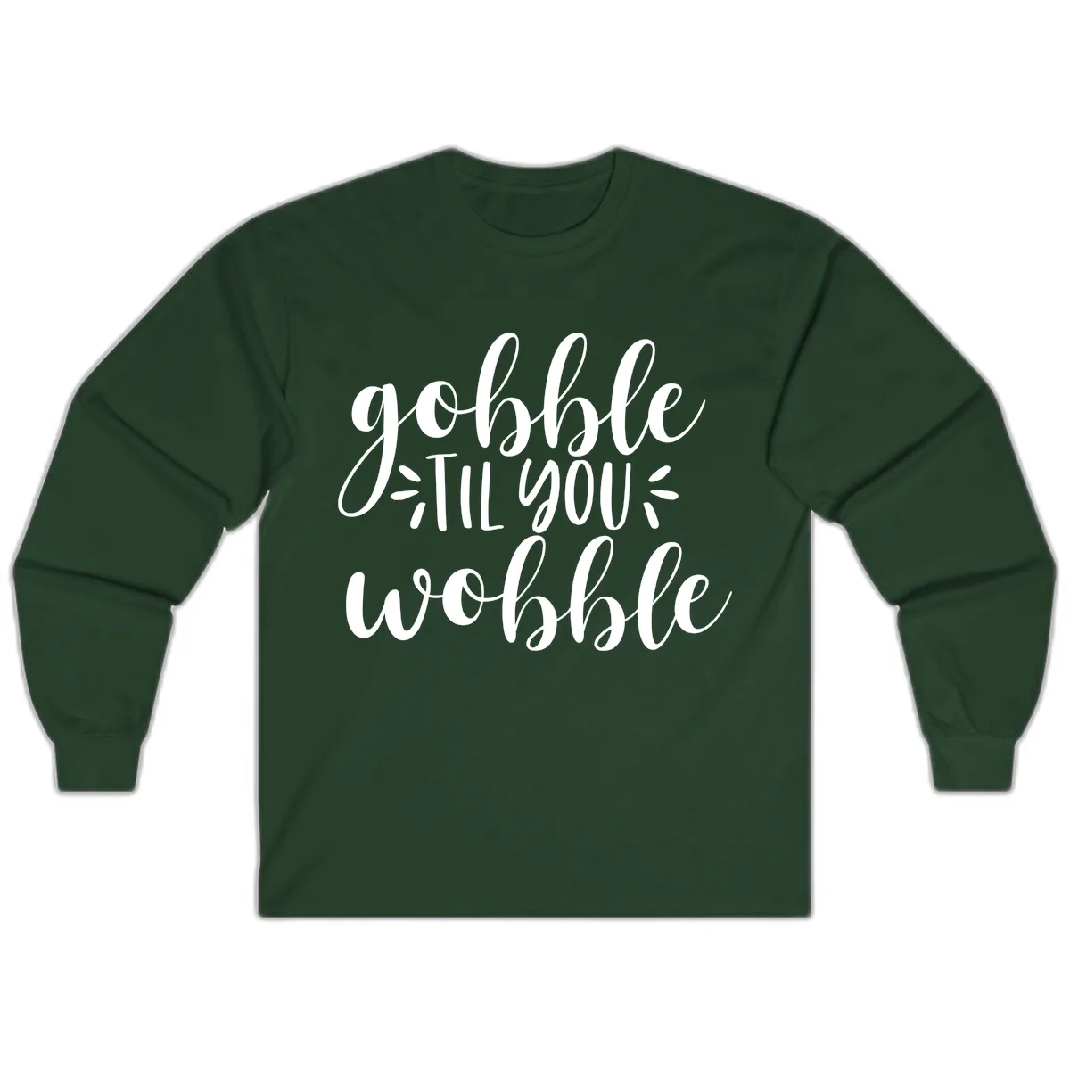 Gobble Til You Wobble Thanksgiving Phrase Long Sleeve in Forest Green