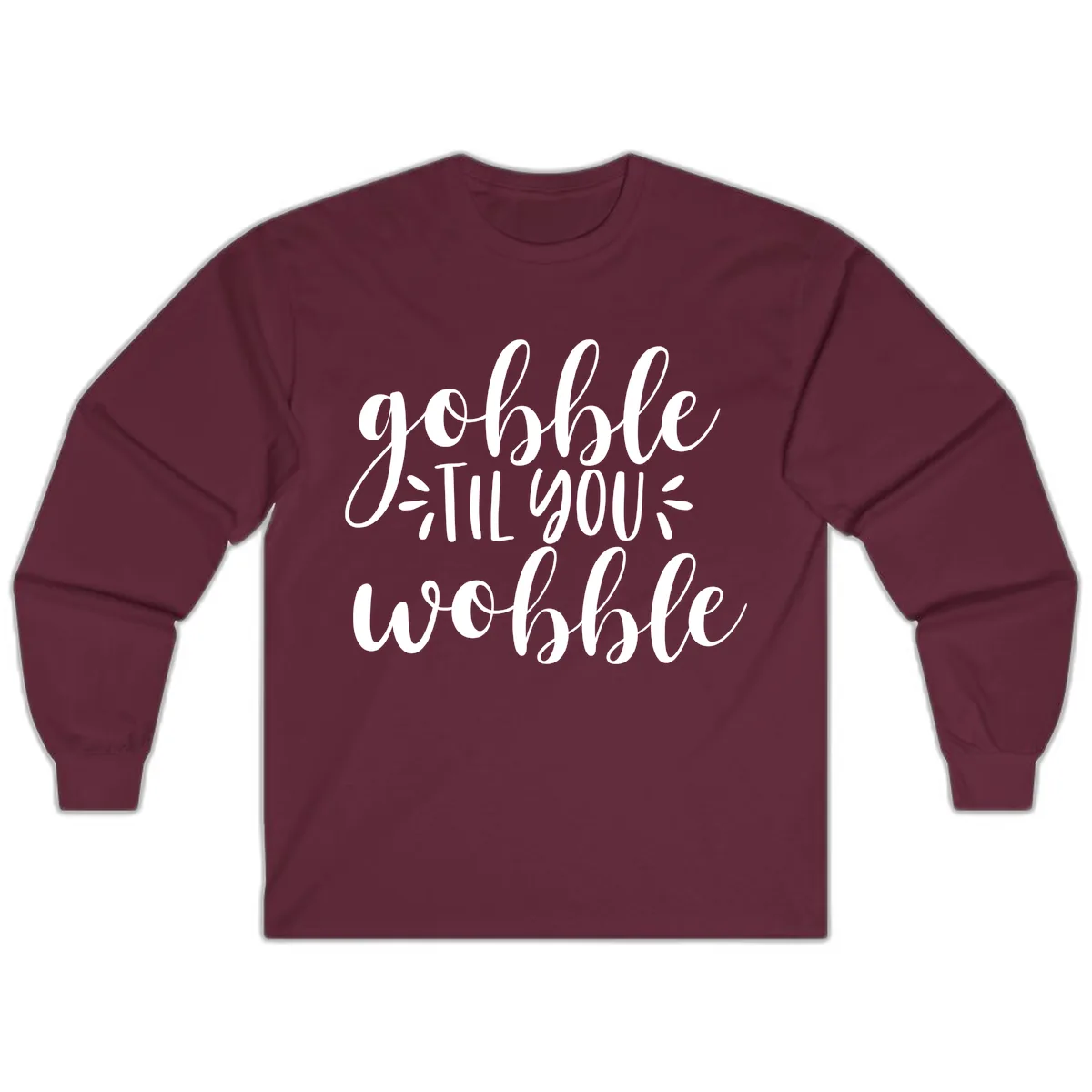 Gobble Til You Wobble Thanksgiving Phrase Long Sleeve in Maroon