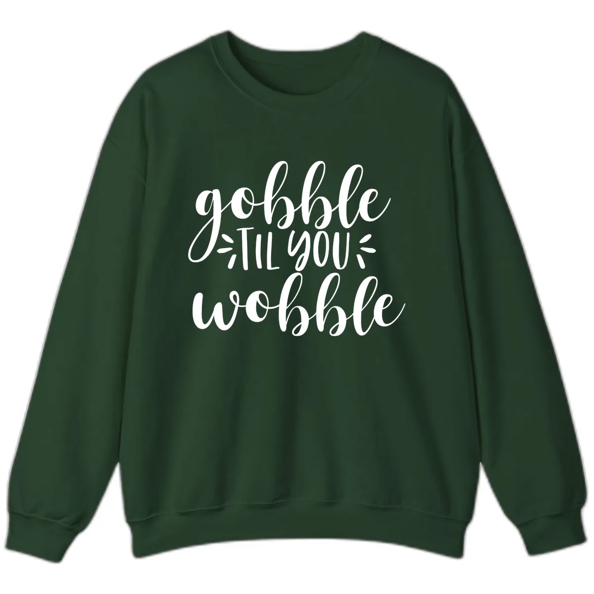 Gobble Til You Wobble Thanksgiving Phrase Sweatshirt in Forest Green