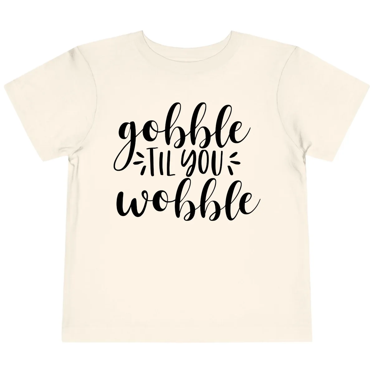 Gobble Til You Wobble Thanksgiving Phrase Toddler T-Shirt in Natural