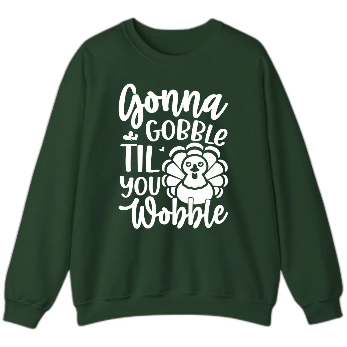 Gonna Gobble 'Til You Wobble Turkey Sweatshirt in Forest Green