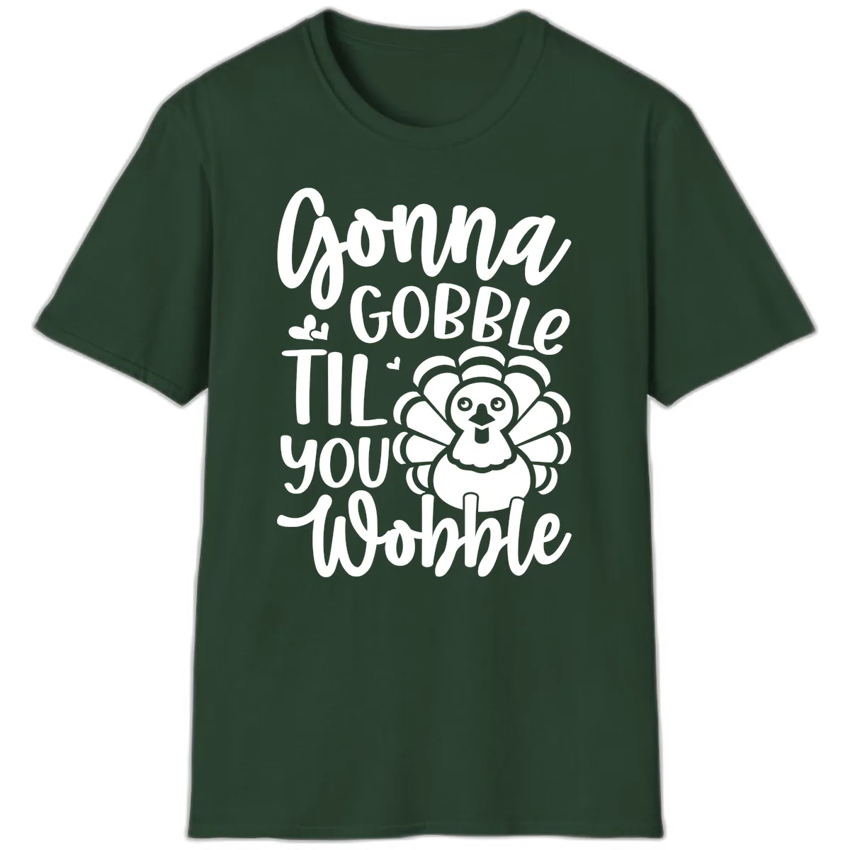 Gonna Gobble 'Til You Wobble Turkey T-Shirt in Forest Green