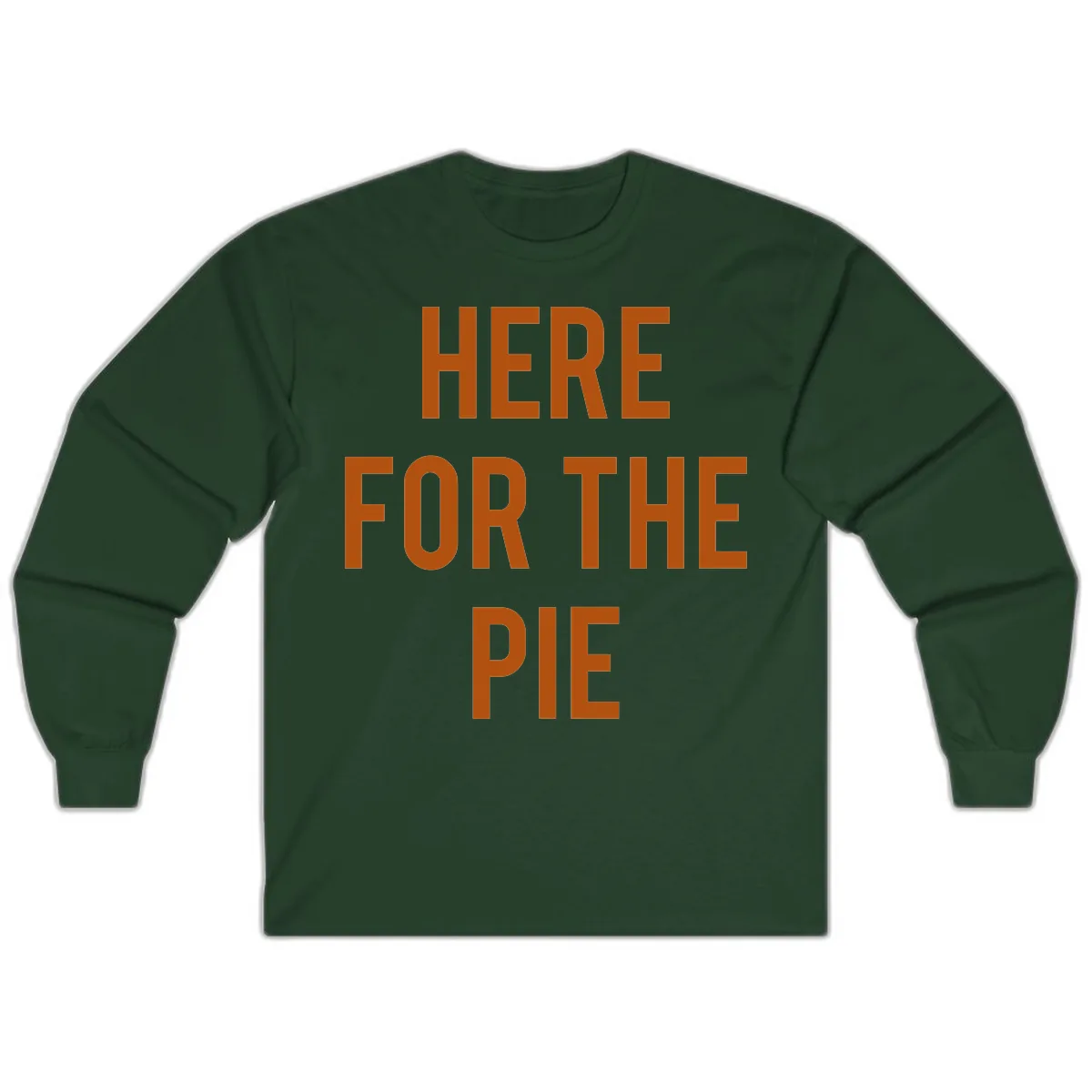 Here For The Pie Thanksgiving Phrase Long Sleeve in Forest Green