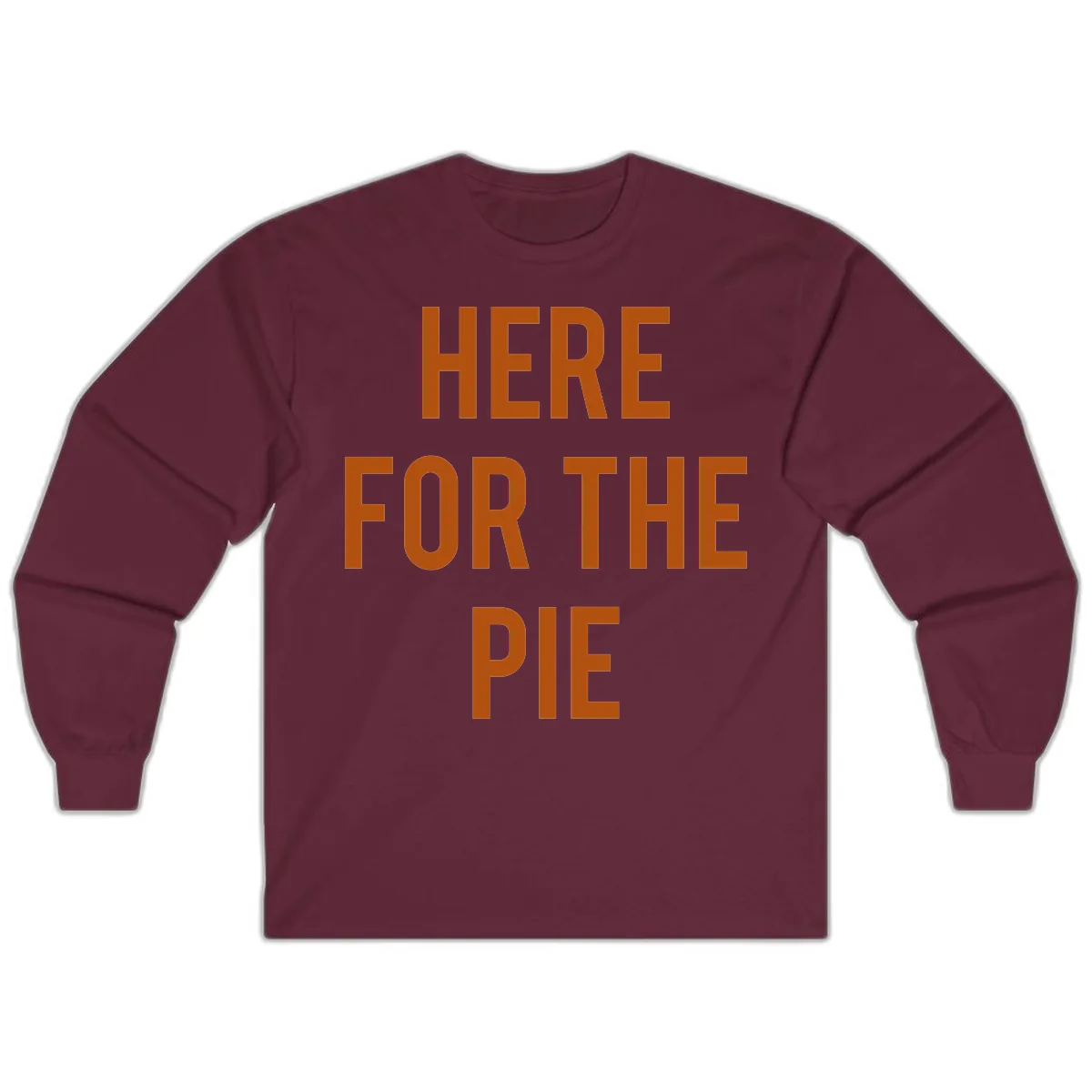 Here For The Pie Thanksgiving Phrase Long Sleeve in Maroon