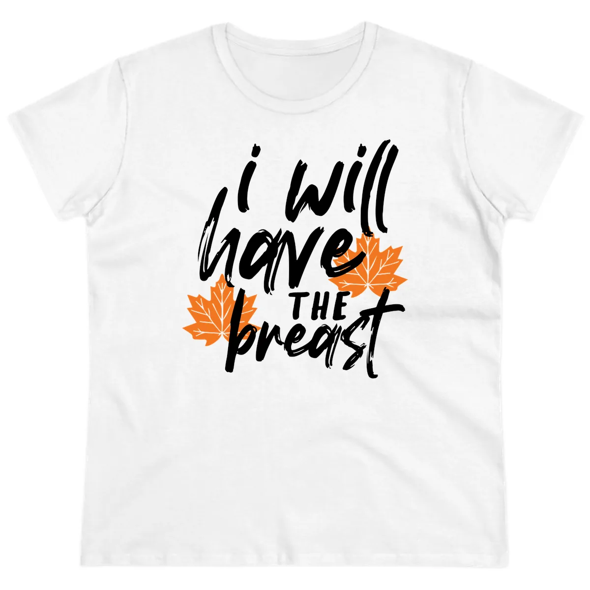 I Will Have The Breast Thanksgiving Turkey Ladies Tee in White