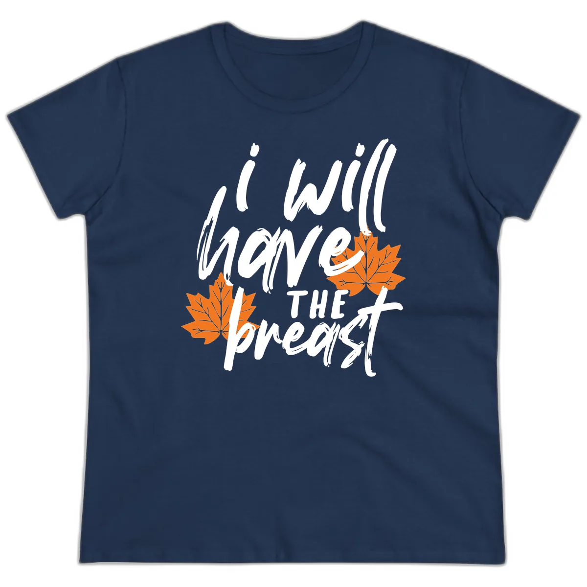 I Will Have The Breast Thanksgiving Turkey Ladies Tee in Navy
