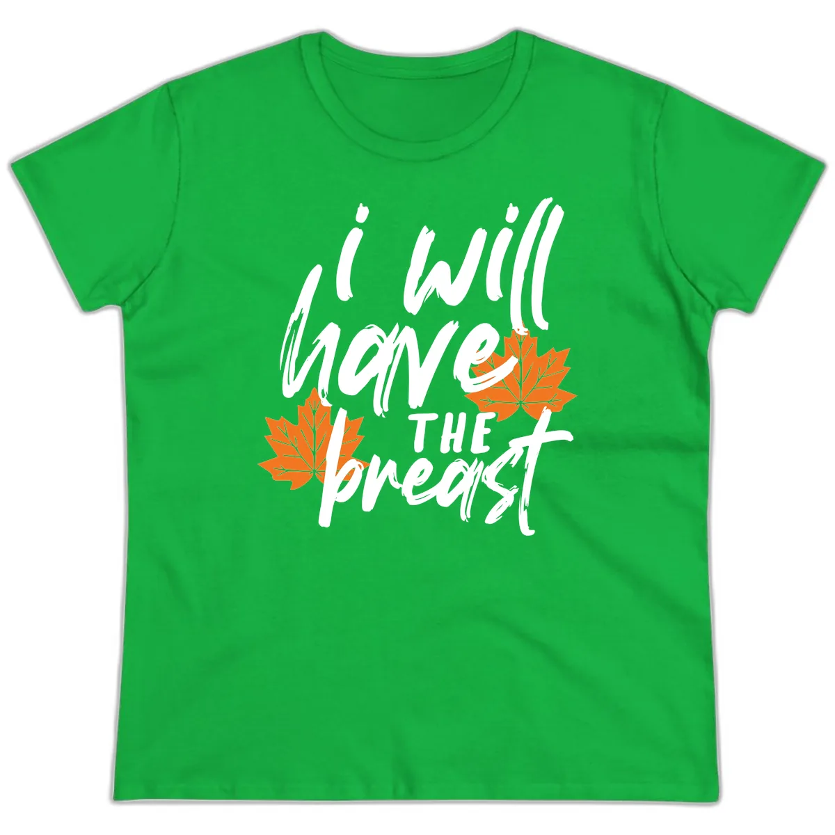 I Will Have The Breast Thanksgiving Turkey Ladies Tee in Irish Green