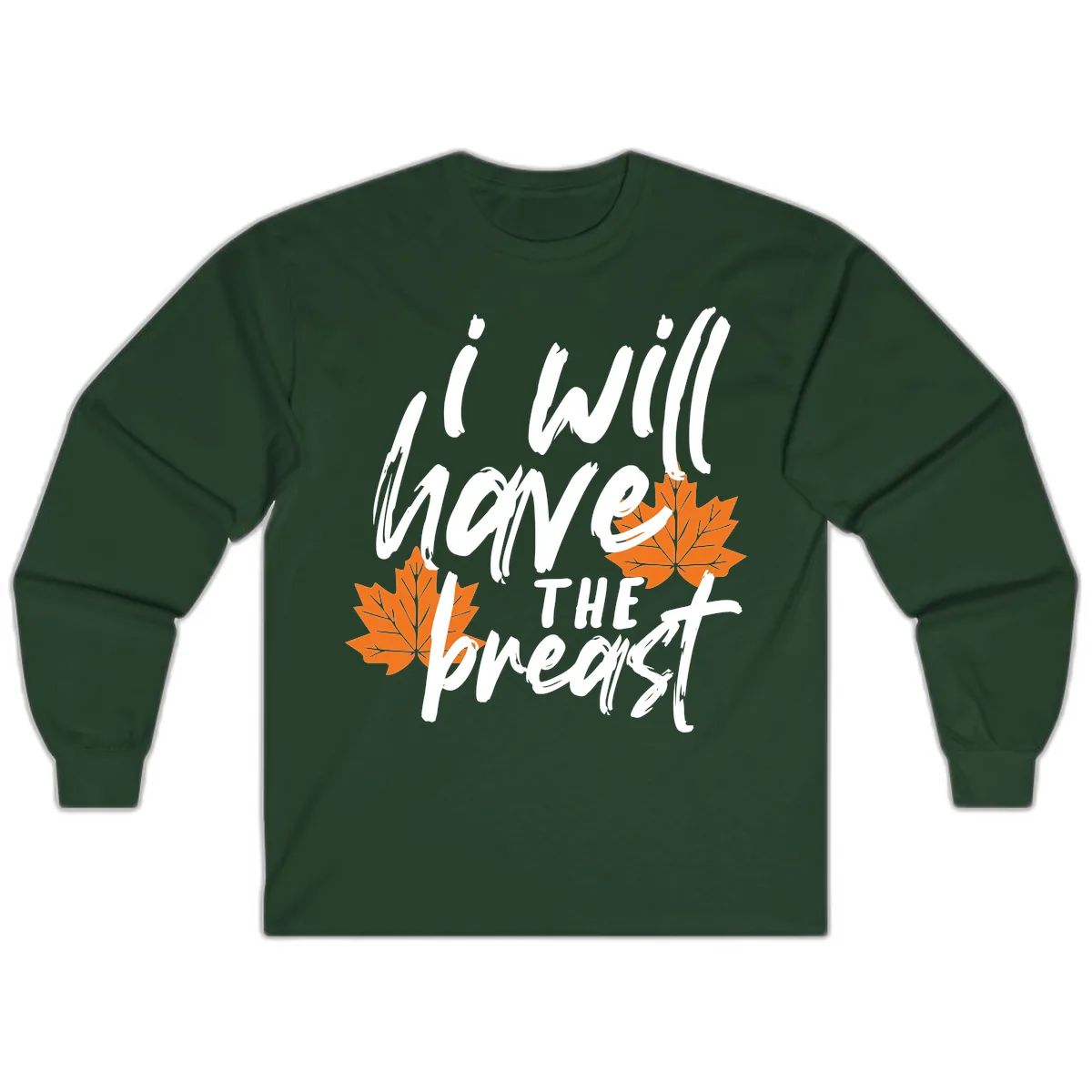 I Will Have The Breast Thanksgiving Turkey Long Sleeve in Forest Green