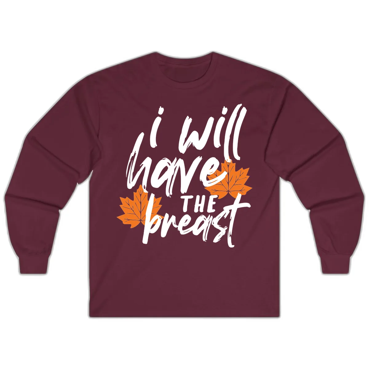 I Will Have The Breast Thanksgiving Turkey Long Sleeve in Maroon