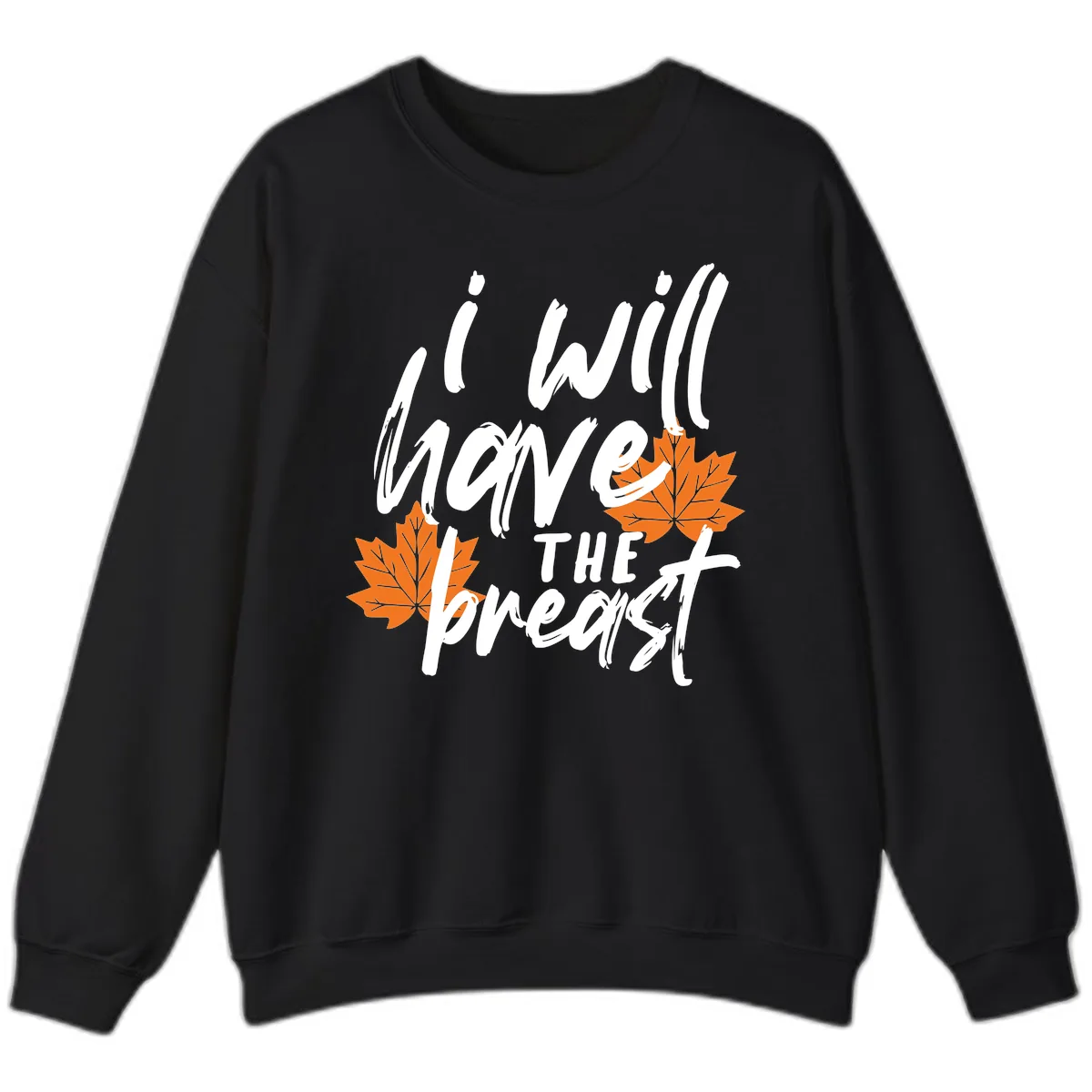 I Will Have The Breast Thanksgiving Turkey Sweatshirt in Black