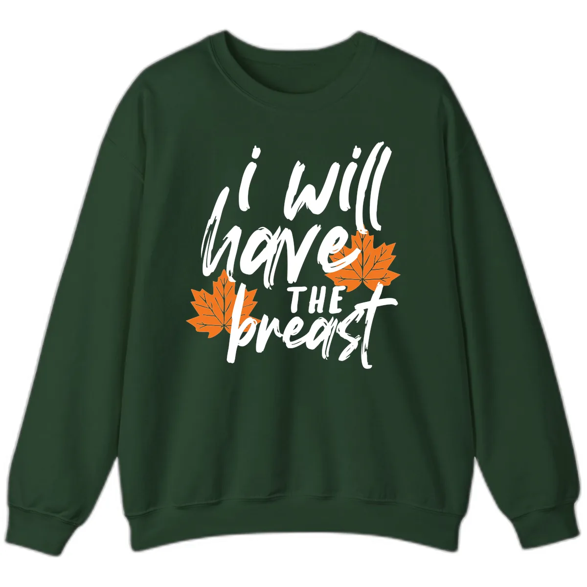I Will Have The Breast Thanksgiving Turkey Sweatshirt in Forest Green