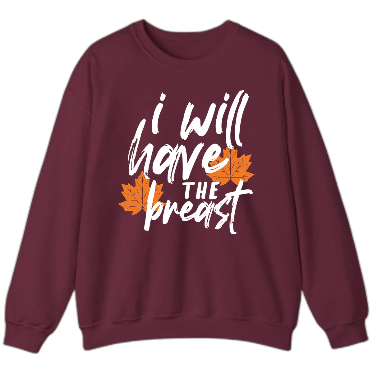 I Will Have The Breast Thanksgiving Turkey Sweatshirt in Maroon