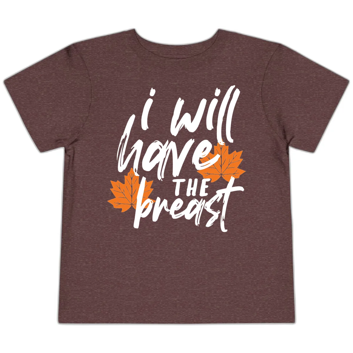 I Will Have The Breast Thanksgiving Turkey Toddler T-Shirt in Heather Maroon