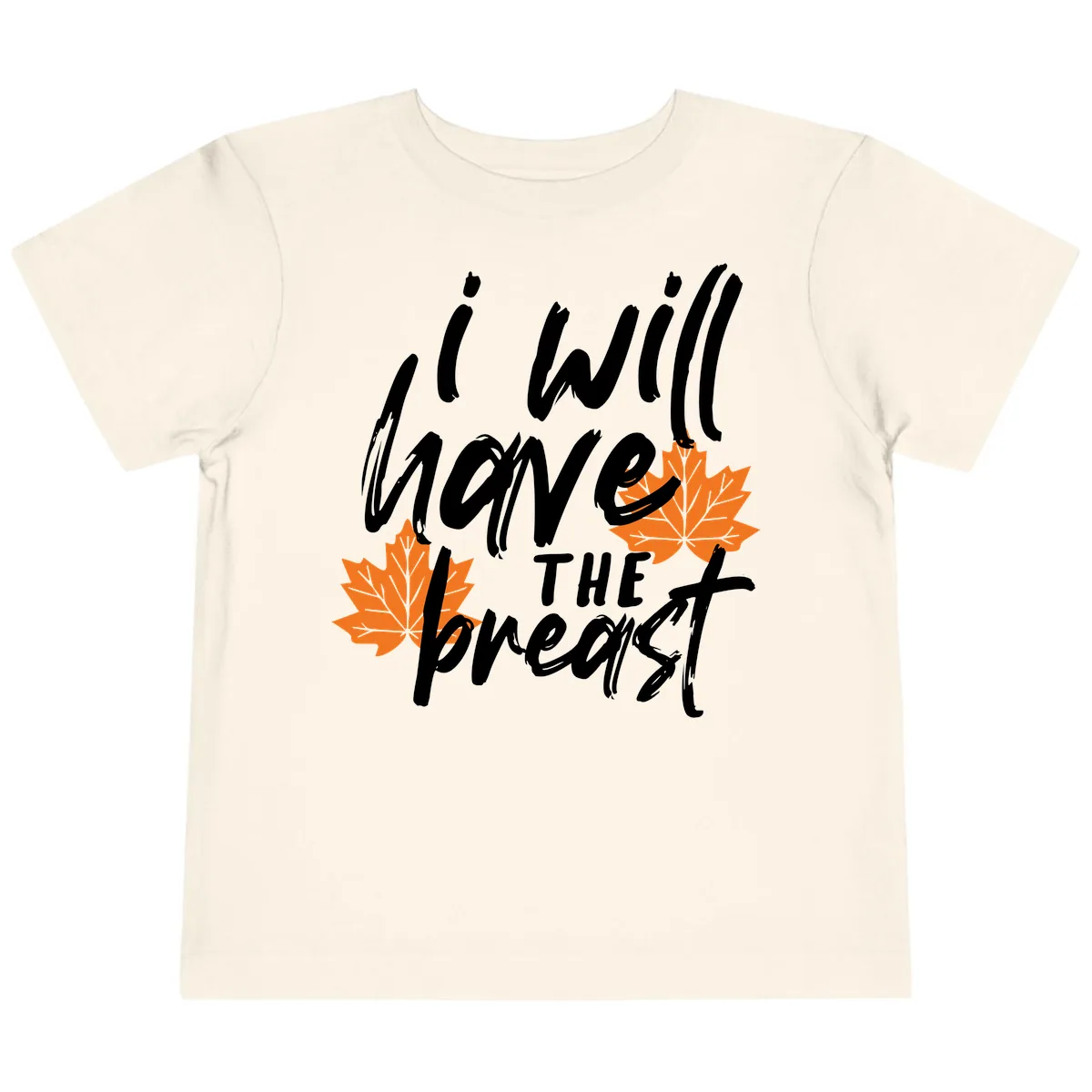 I Will Have The Breast Thanksgiving Turkey Toddler T-Shirt in Natural