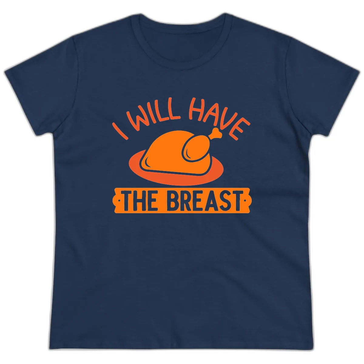 I Will Have The Breast Thanksgiving Turkey Ladies Tee in Navy
