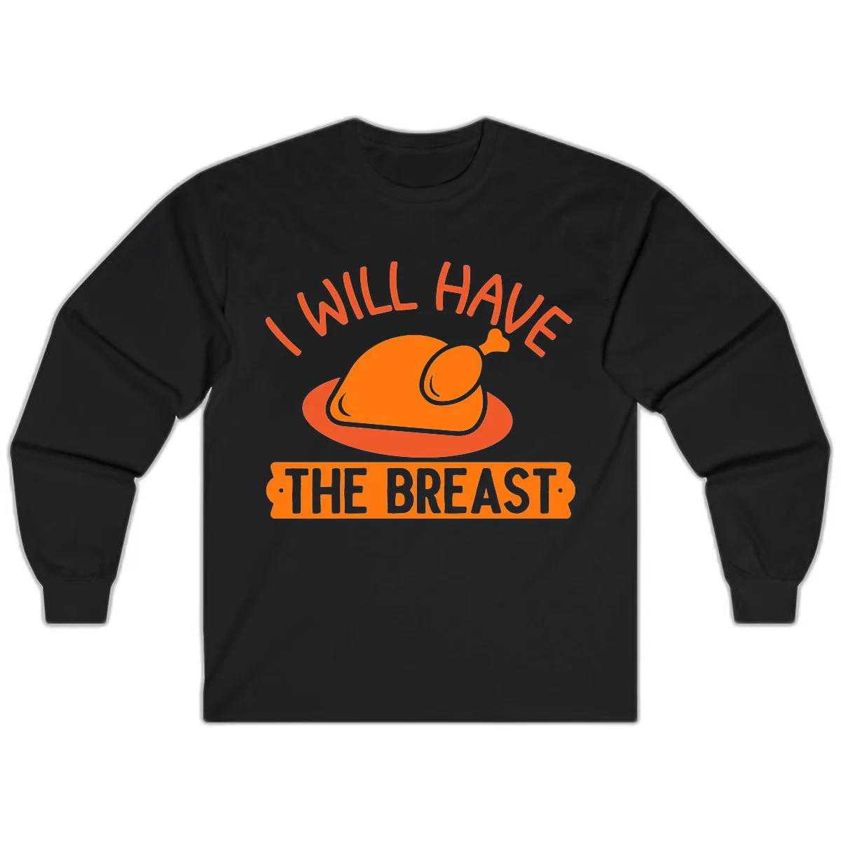 I Will Have The Breast Thanksgiving Turkey Long Sleeve in Black
