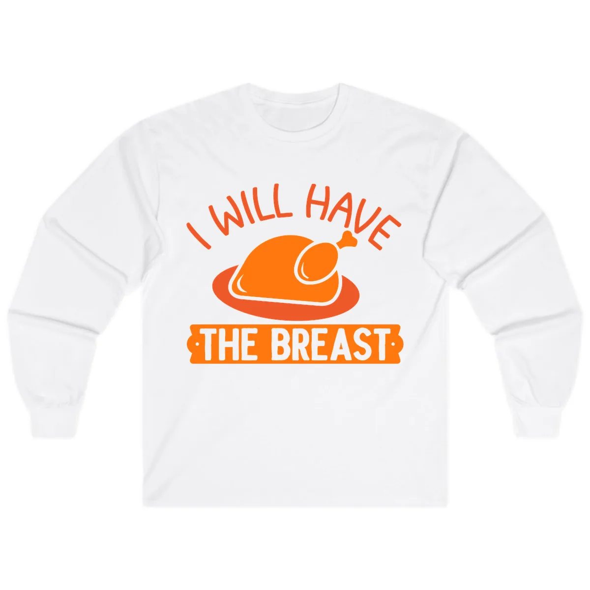 I Will Have The Breast Thanksgiving Turkey Long Sleeve in White