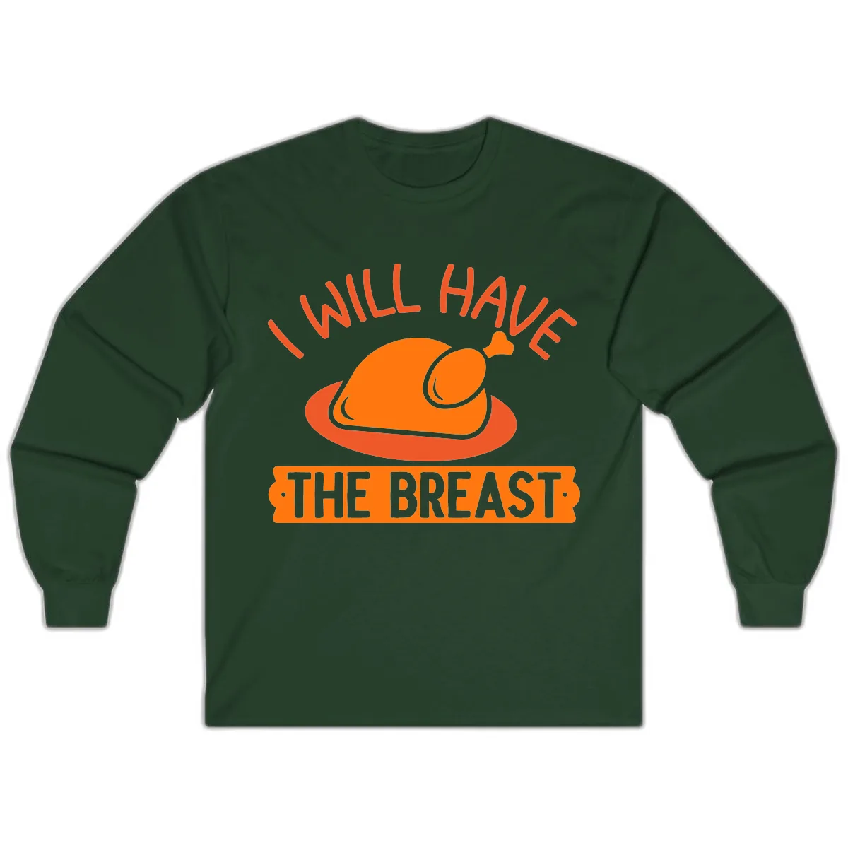 I Will Have The Breast Thanksgiving Turkey Long Sleeve in Forest Green