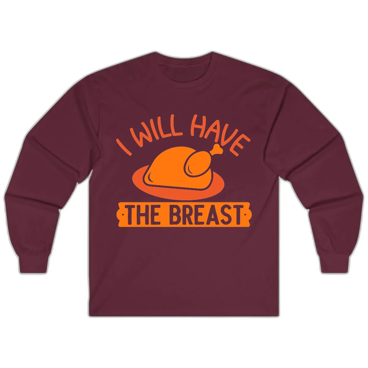 I Will Have The Breast Thanksgiving Turkey Long Sleeve in Maroon