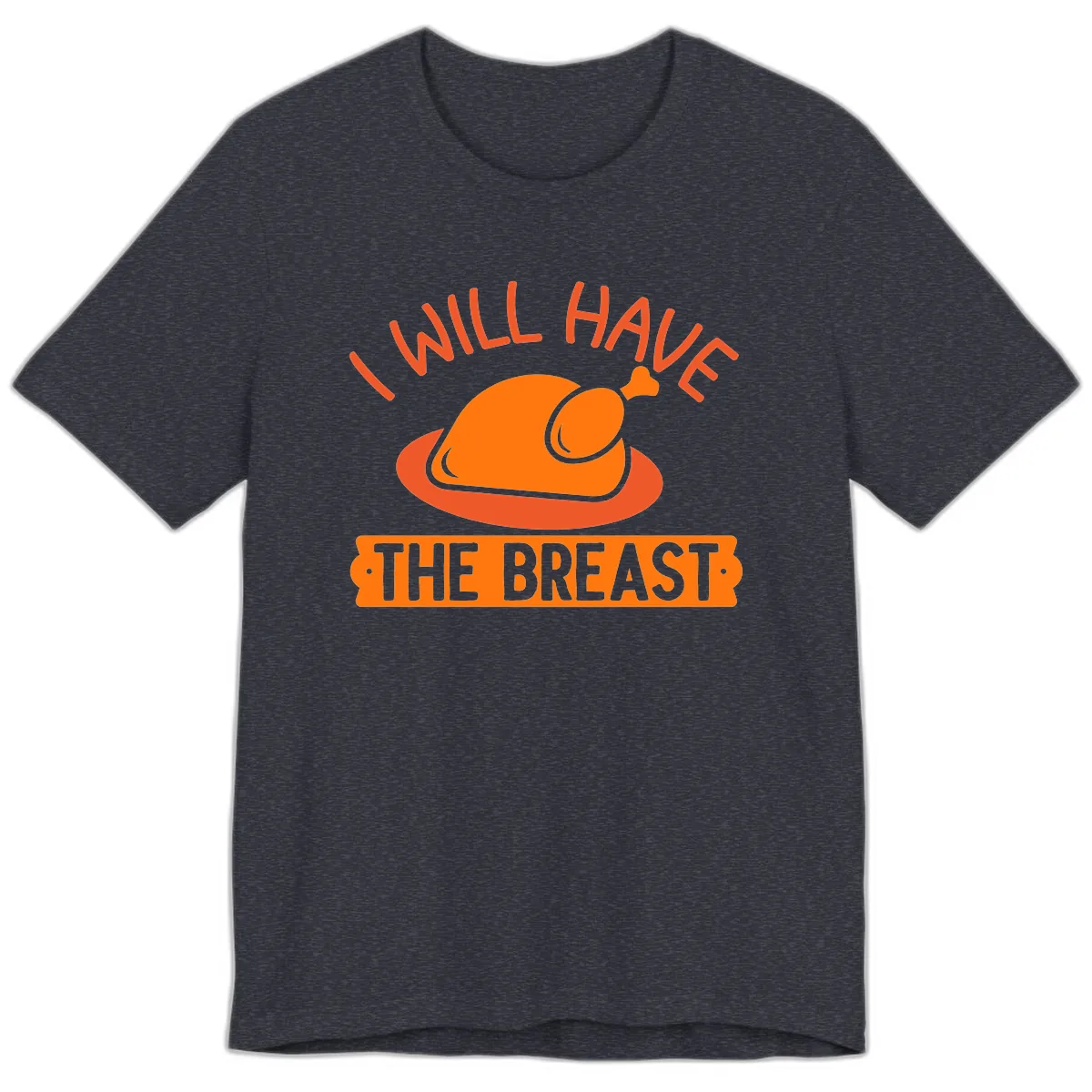 I Will Have The Breast Thanksgiving Turkey Premium T-Shirt in Heather Navy