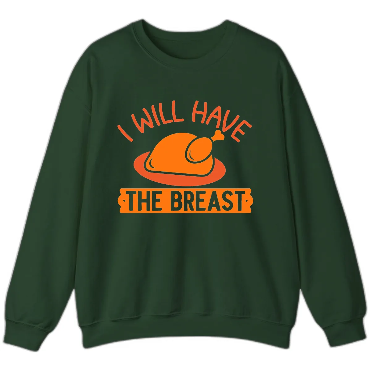 I Will Have The Breast Thanksgiving Turkey Sweatshirt in Forest Green