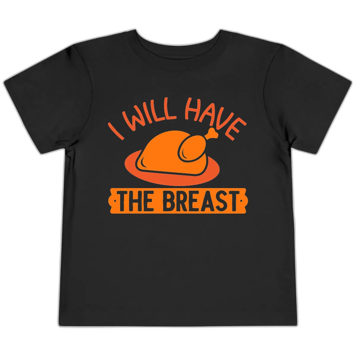 I Will Have The Breast Thanksgiving Turkey Toddler T-Shirt in Black