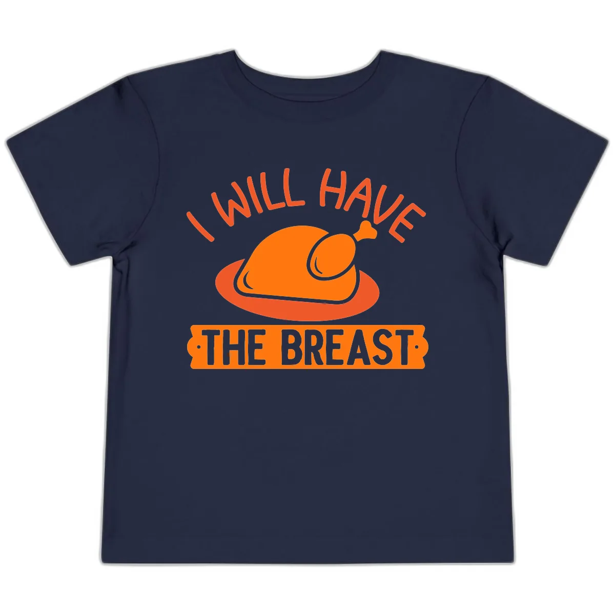 I Will Have The Breast Thanksgiving Turkey Toddler T-Shirt in Navy