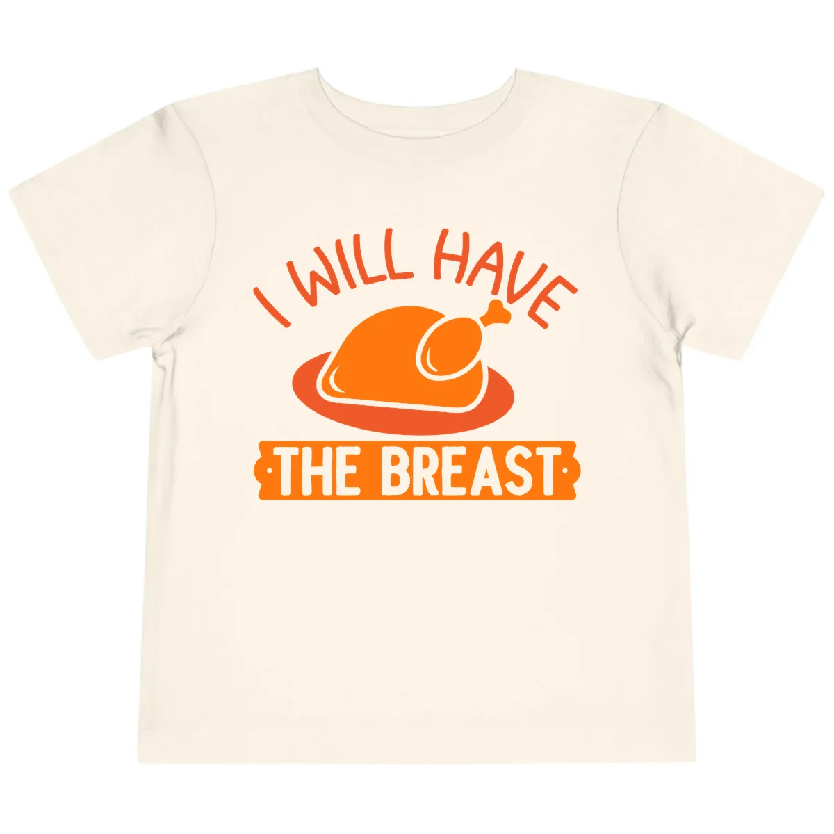 I Will Have The Breast Thanksgiving Turkey Toddler T-Shirt in Natural