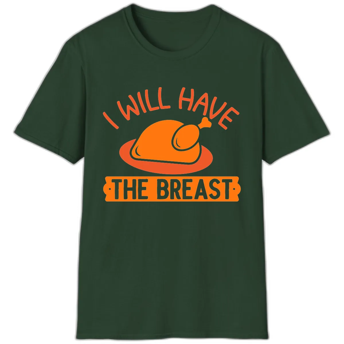 I Will Have The Breast Thanksgiving Turkey T-Shirt in Forest Green