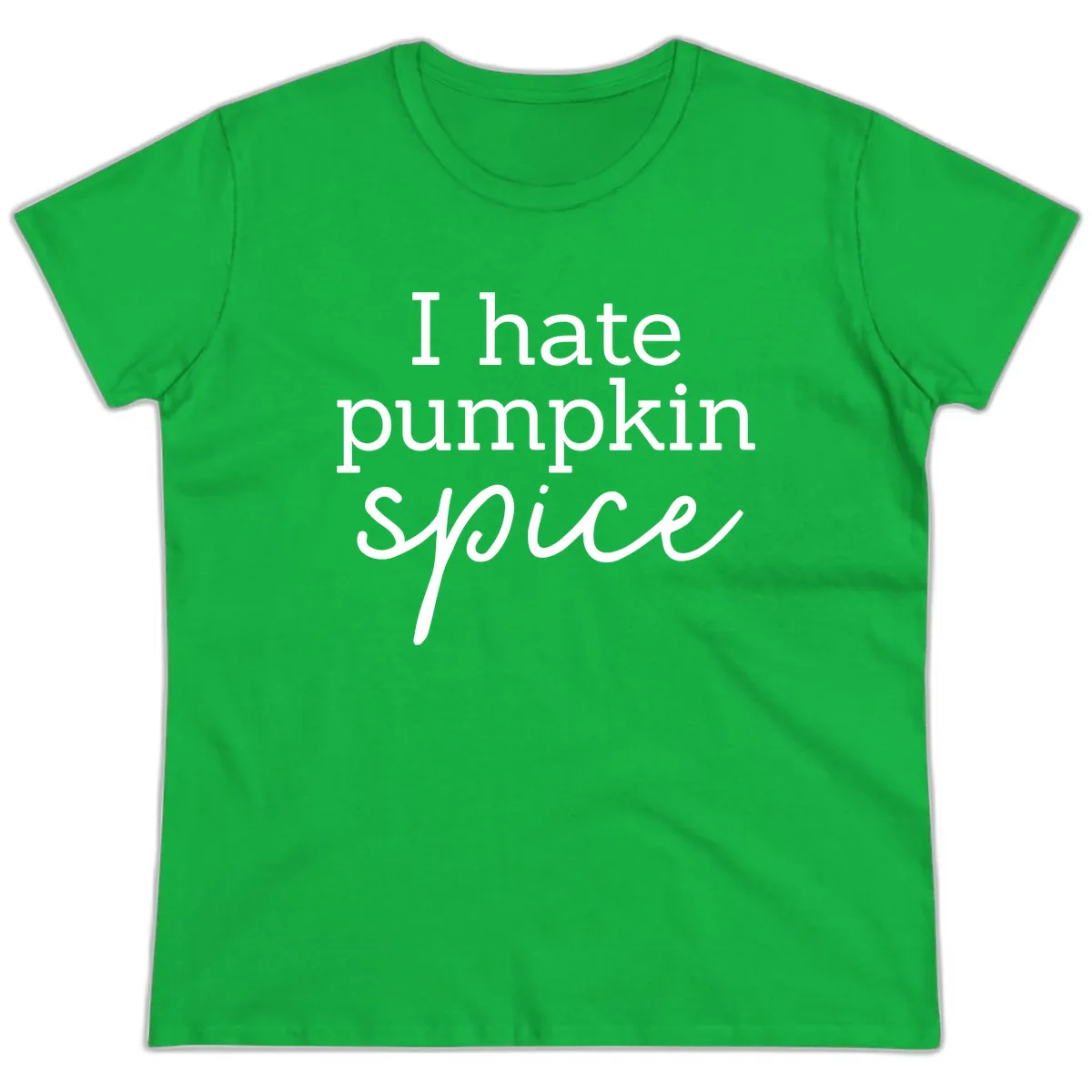 I Hate Pumpkin Spice Statement Ladies Tee in Irish Green