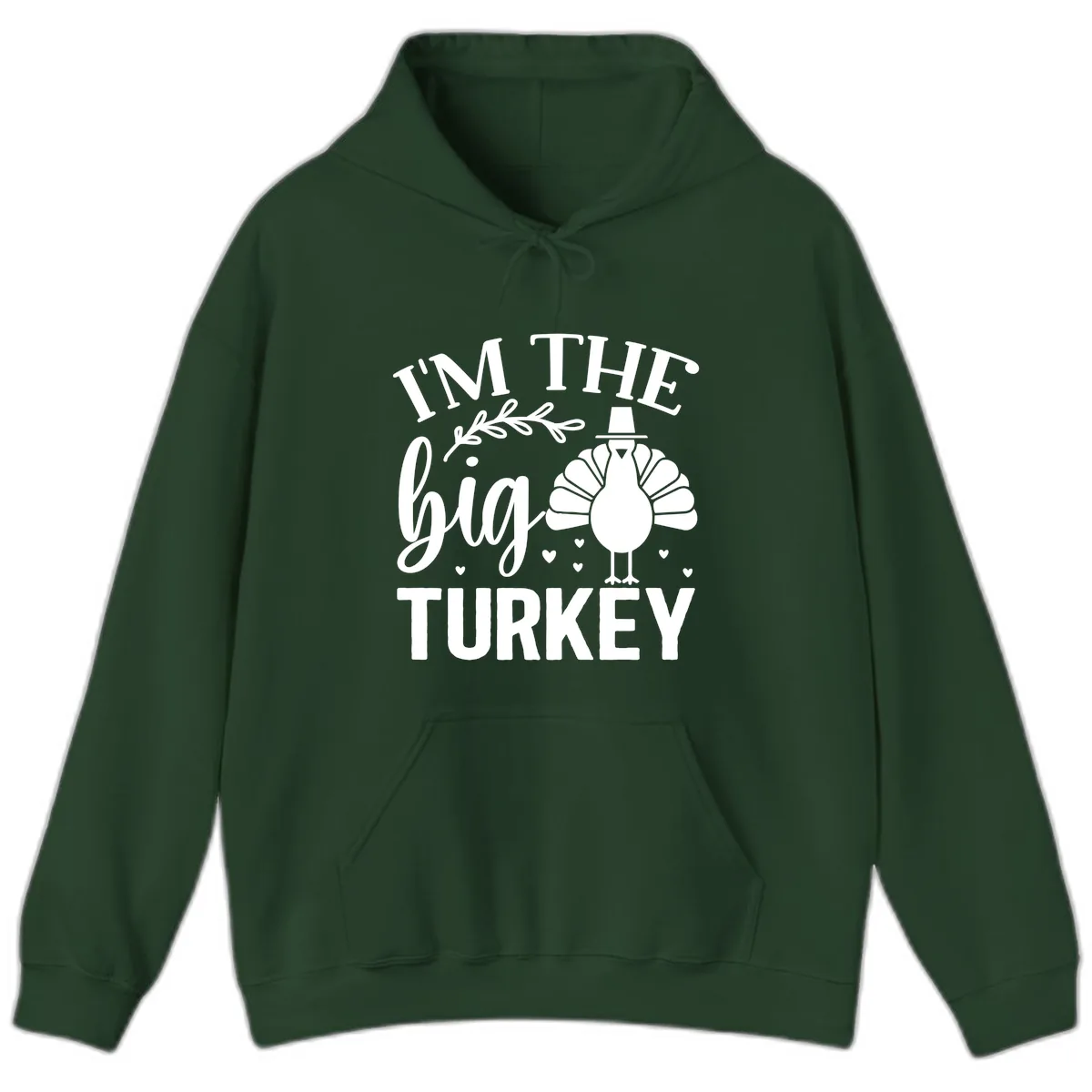 I'm The Big Turkey Thanksgiving Hoodie in Forest Green