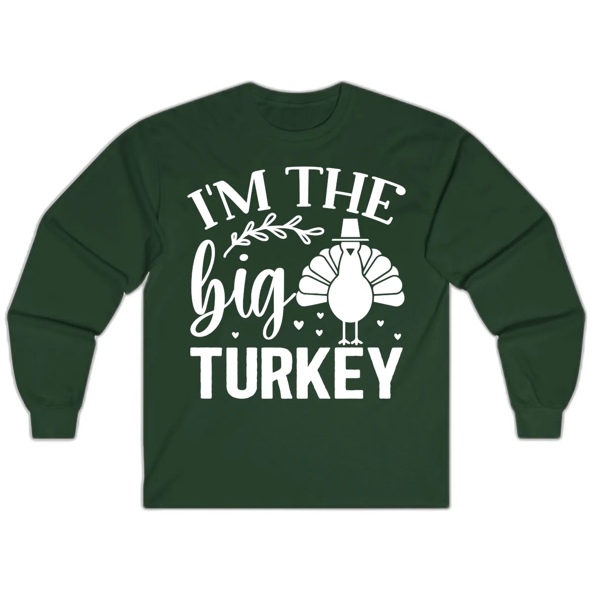 I'm The Big Turkey Thanksgiving Long Sleeve in Forest Green