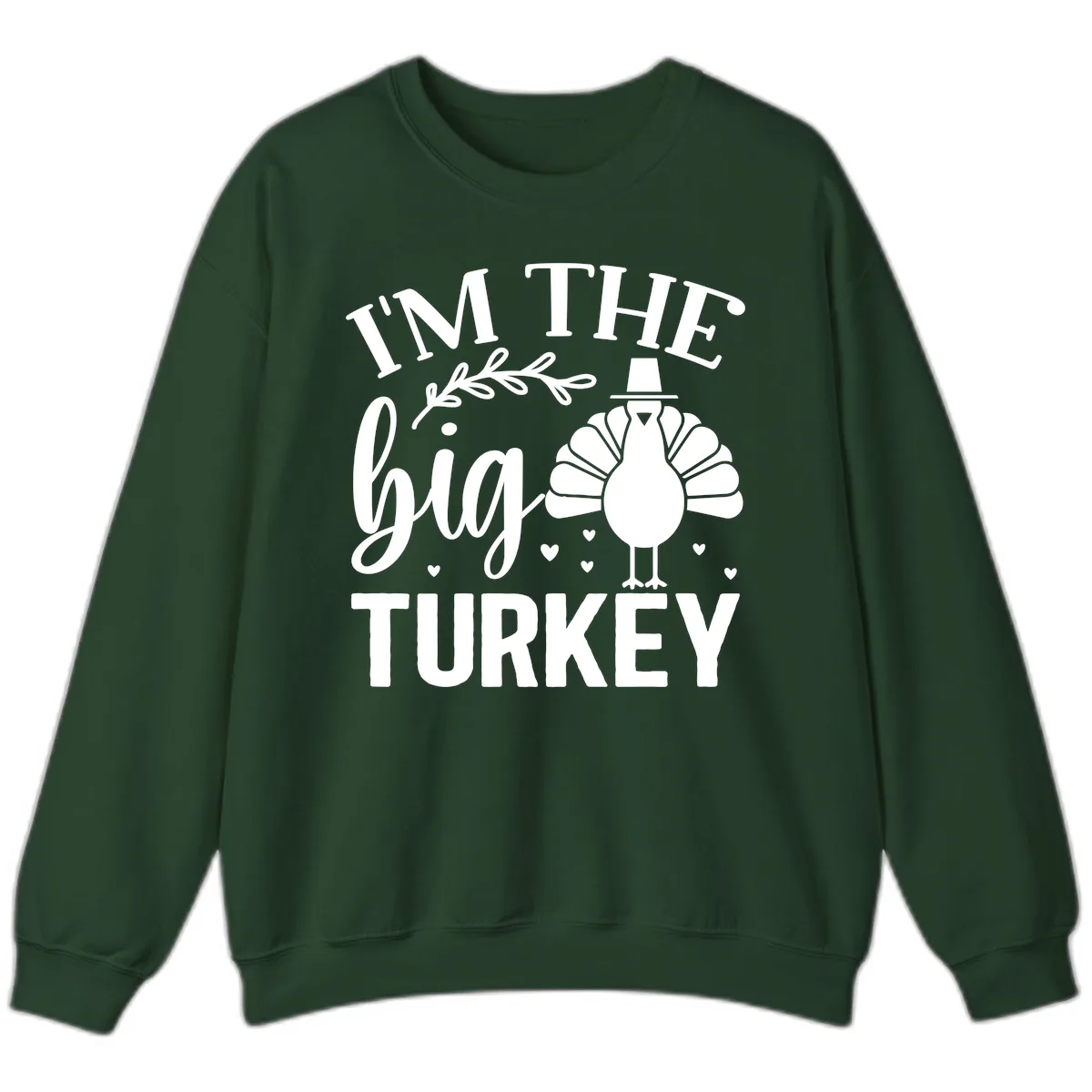 I'm The Big Turkey Thanksgiving Sweatshirt in Forest Green