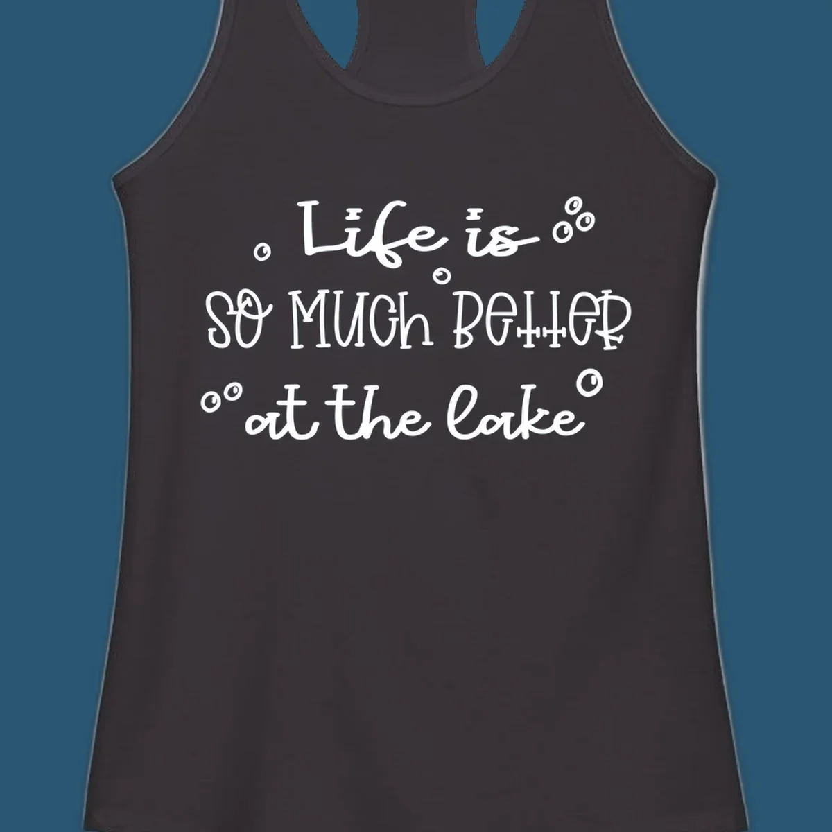 Typography design that reads 'Life is so much better at the lake' with bubble accents, lake-life-better.