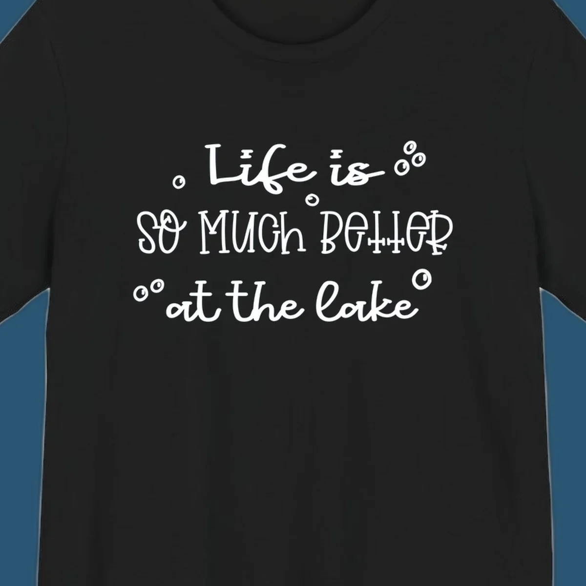 Typography design that reads 'Life is so much better at the lake' with bubble accents, lake-life-better.