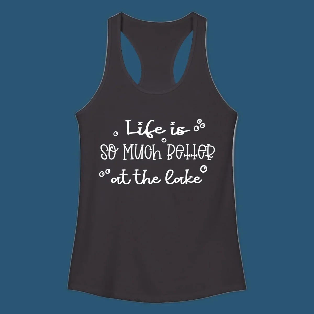 Typography design that reads 'Life is so much better at the lake' with bubble accents, lake-life-better.