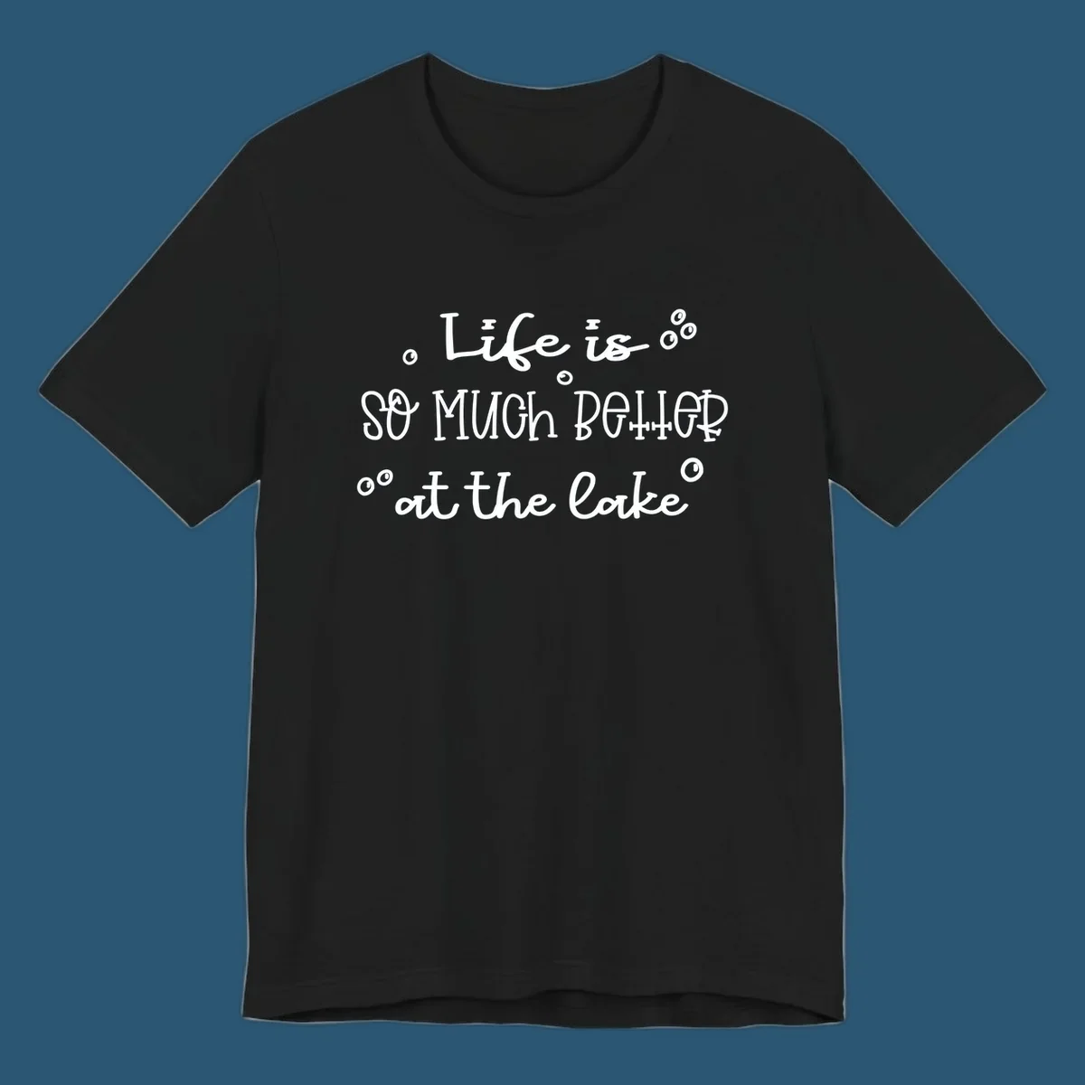 Typography design that reads 'Life is so much better at the lake' with bubble accents, lake-life-better.