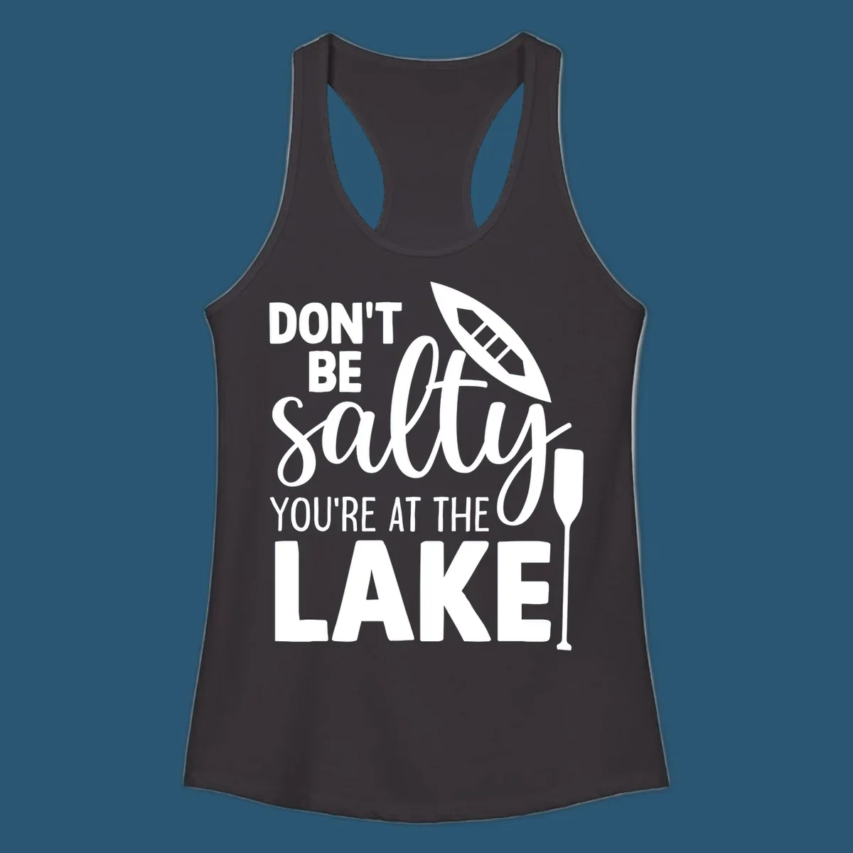 Don't be salty you're at the lake text with canoe and oar graphic.