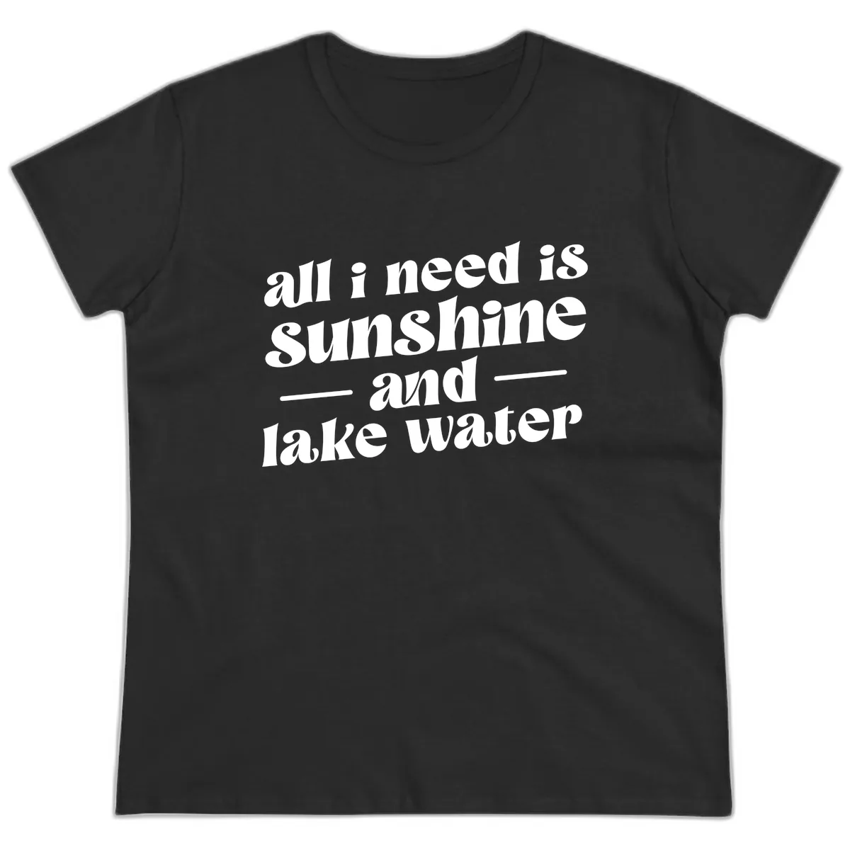All I Need Is Sunshine And Lake Water Ladies Tee in Black