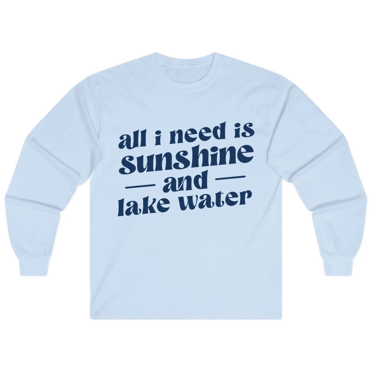 All I Need Is Sunshine And Lake Water Long Sleeve in Light Blue