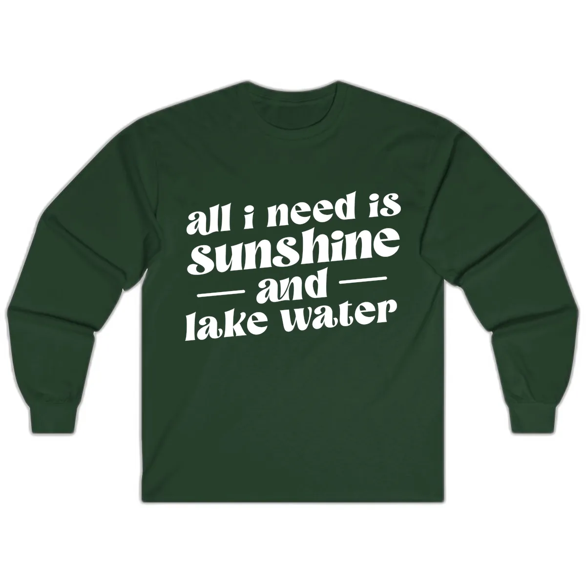 All I Need Is Sunshine And Lake Water Long Sleeve in Forest Green