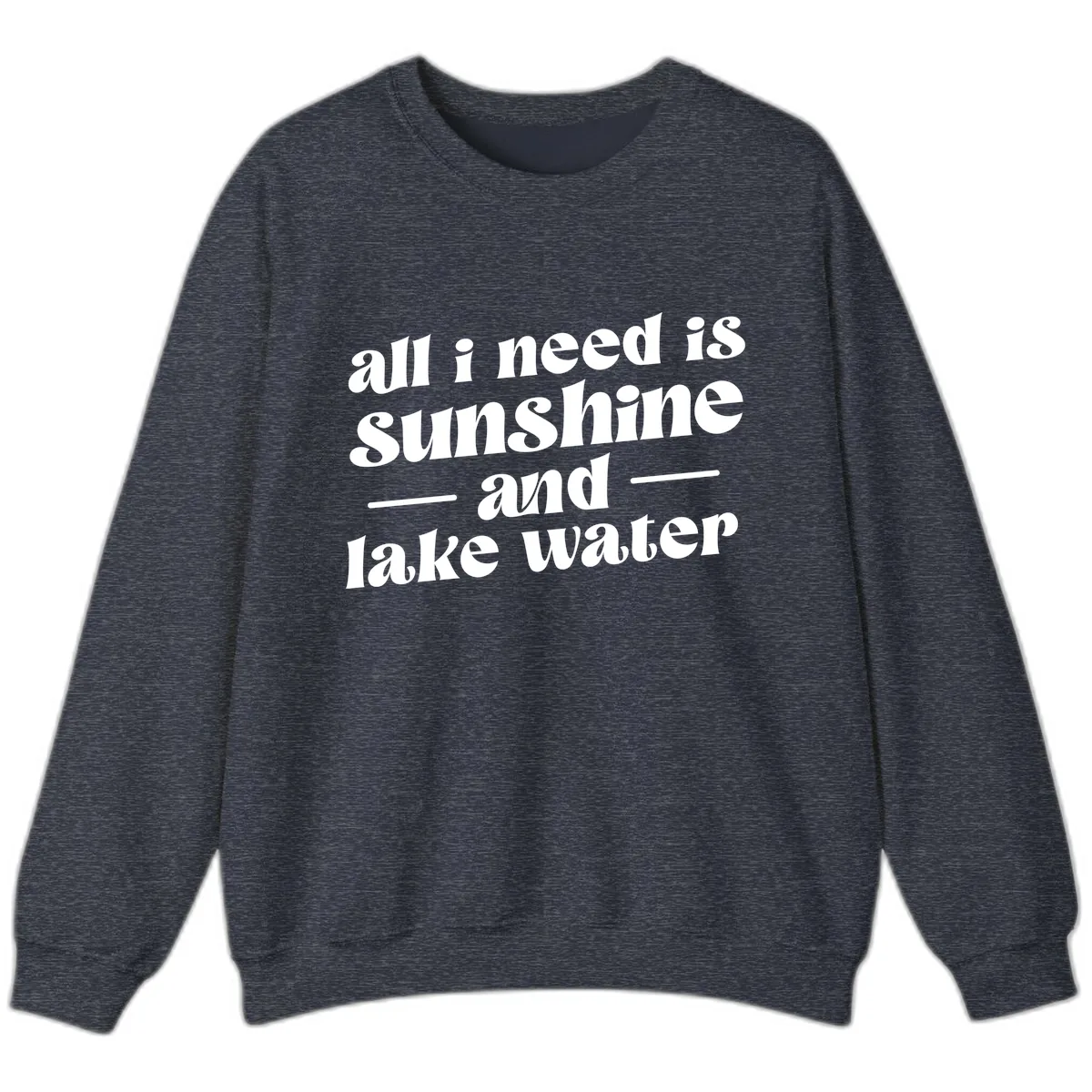 All I Need Is Sunshine And Lake Water Sweatshirt in Heather Sport Dark Navy