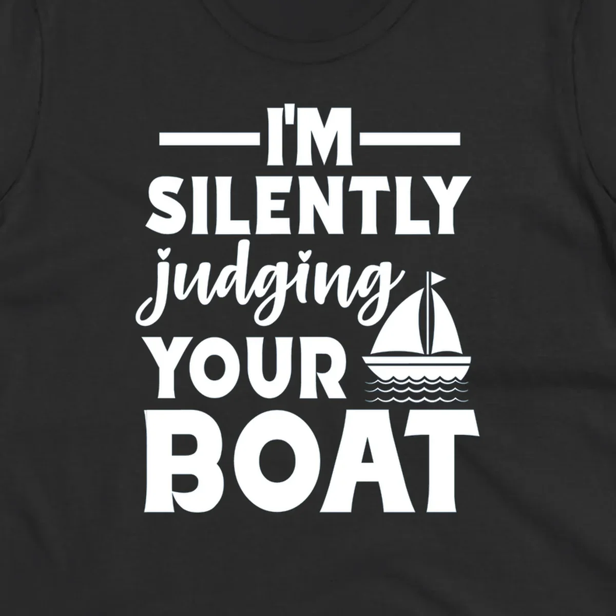 I'm Silently Judging Your Boat design with text and sailboat graphic.