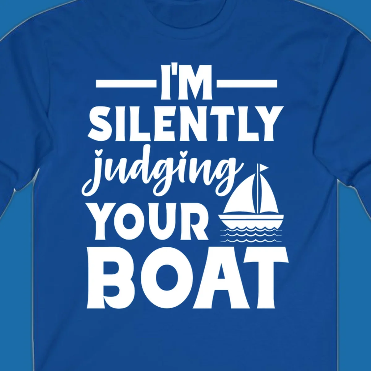 I'm Silently Judging Your Boat design with text and sailboat graphic.