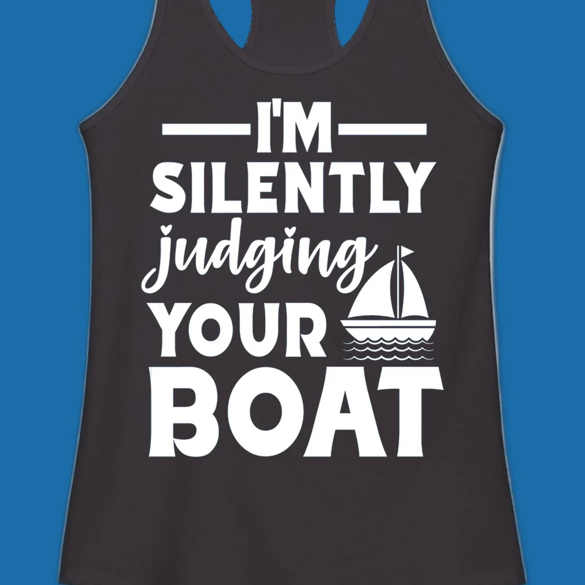 I'm Silently Judging Your Boat design with text and sailboat graphic.