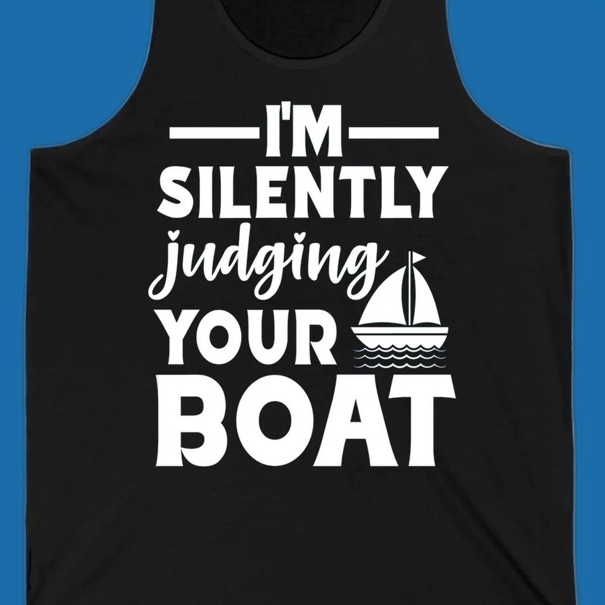 I'm Silently Judging Your Boat design with text and sailboat graphic.